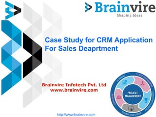 Case Study for CRM Application
For Sales Deaprtment
Brainvire Infotech Pvt. Ltd
www.brainvire.com
http://www.brainvire.com
 