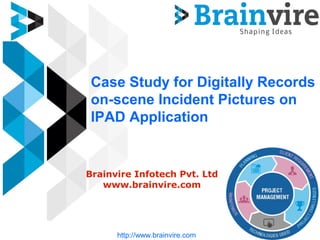 Case Study for Digitally Records
on-scene Incident Pictures on
IPAD Application
Brainvire Infotech Pvt. Ltd
www.brainvire.com
http://www.brainvire.com
 