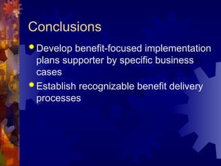 Conclusions
 Develop benefit-focused implementation
plans supporter by specific business
cases
 Establish recognizable benefit delivery
processes
 