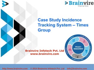 Case Study Incidence 
Tracking System – Times 
Group 
Brainvire Infotech Pvt. Ltd 
www.brainvire.com 
http://www.brainvire.com © 2014 Brainvire Infotech Pvt. Ltd info@brainvire.com 
 