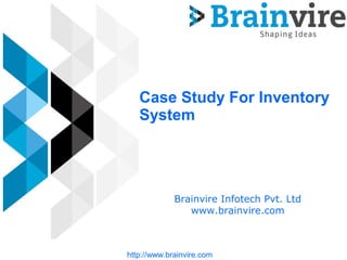 Case Study For Inventory
System
Brainvire Infotech Pvt. Ltd
www.brainvire.com
http://www.brainvire.com
 