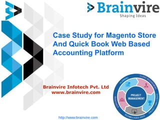 Case Study for Magento Store
And Quick Book Web Based
Accounting Platform
Brainvire Infotech Pvt. Ltd
www.brainvire.com
http://www.brainvire.com
 