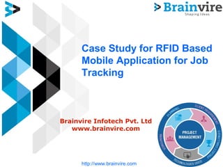 Case Study for RFID Based
Mobile Application for Job
Tracking
Brainvire Infotech Pvt. Ltd
www.brainvire.com
http://www.brainvire.com
 