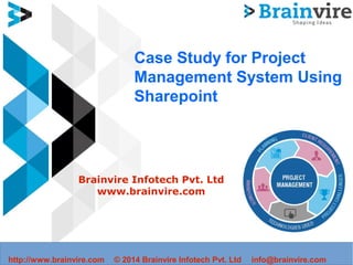Case Study for Project
Management System Using
Sharepoint
Brainvire Infotech Pvt. Ltd
www.brainvire.com
http://www.brainvire.com © 2014 Brainvire Infotech Pvt. Ltd info@brainvire.com
 