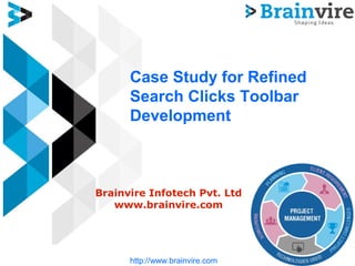 Case Study for Refined
Search Clicks Toolbar
Development
Brainvire Infotech Pvt. Ltd
www.brainvire.com
http://www.brainvire.com
 