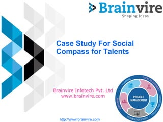 Case Study For Social
Compass for Talents
Brainvire Infotech Pvt. Ltd
www.brainvire.com
http://www.brainvire.com
 