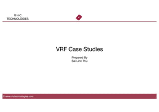 R H C
TECHNOLOGIES
VRF Case Studies 

Prepared By
Sai Linn Thu
© www.rhctechnologies.com
 