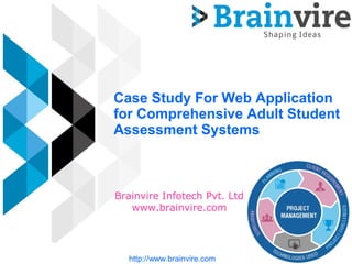 Case Study For Web Application
for Comprehensive Adult Student
Assessment Systems
Brainvire Infotech Pvt. Ltd
www.brainvire.com
http://www.brainvire.com
 