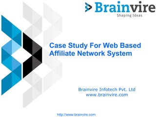 Case Study For Web Based
Affiliate Network System
Brainvire Infotech Pvt. Ltd
www.brainvire.com
http://www.brainvire.com
 