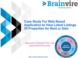 Case Study For Web Based
Application to View Latest Listings
Of Properties for Rent or Sale
Brainvire Infotech Pvt. Ltd
www.brainvire.com
http://www.brainvire.com
 