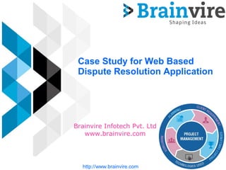 Case Study for Web Based
Dispute Resolution Application
Brainvire Infotech Pvt. Ltd
www.brainvire.com
http://www.brainvire.com
 