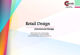 Retail Design
Commercial Design
Nisha Parwani, B.Sc.-Interior Design,
II Year Diploma In Commercial Design
Dezyne E’cole College, www.dezyneecole.com
 