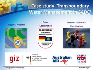 Case study ‘Transboundary
Water Management in SADC’
Regional Program
Donor
Coordination
German Focal Area
Coordination
www.giztranswatersadc.org Horst M. Vogel
 