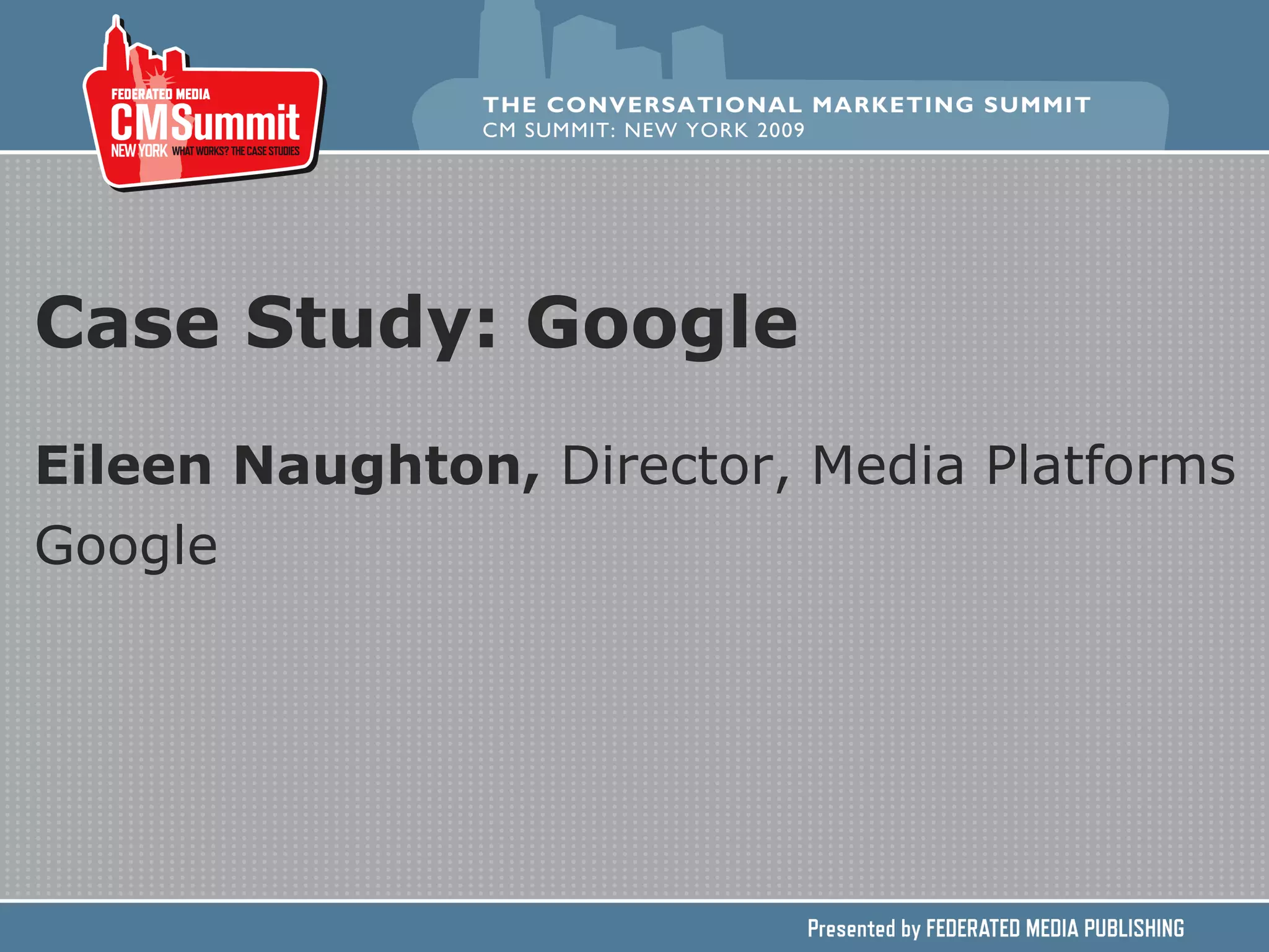 Case Study: Google Eileen Naughton,  Director, Media Platforms Google   