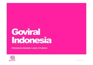 Goviral
Indonesia
PREMIUM BRAND CASE STUDIES
 