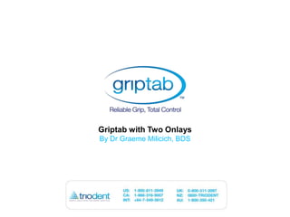 Griptab with Two Onlays By Dr Graeme Milicich, BDS 