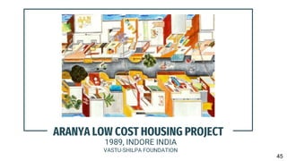 ARANYA LOW COST HOUSING PROJECT
1989, INDORE INDIA
VASTU-SHILPA FOUNDATION
45
 