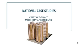 NATIONAL CASE STUDIES
VINAYAK COLONY
MERO CITY APARTMENTS
5
 