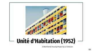 A Multi-family Housing Project by Le Corbusier
Unité d'Habitation (1952)
69
 