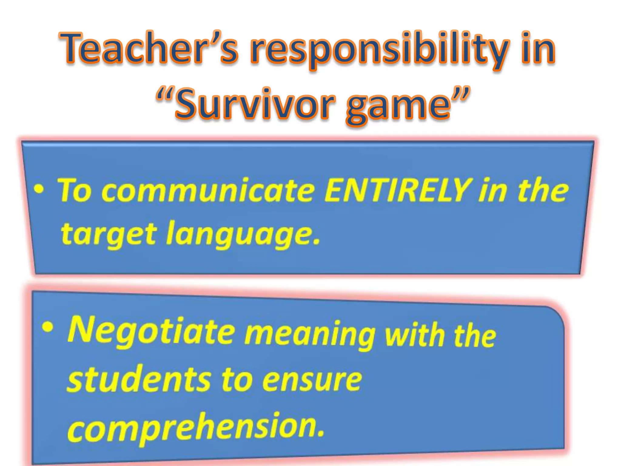Teacher’s responsibility in “Survivor game”To communicate ENTIRELY in the target language.