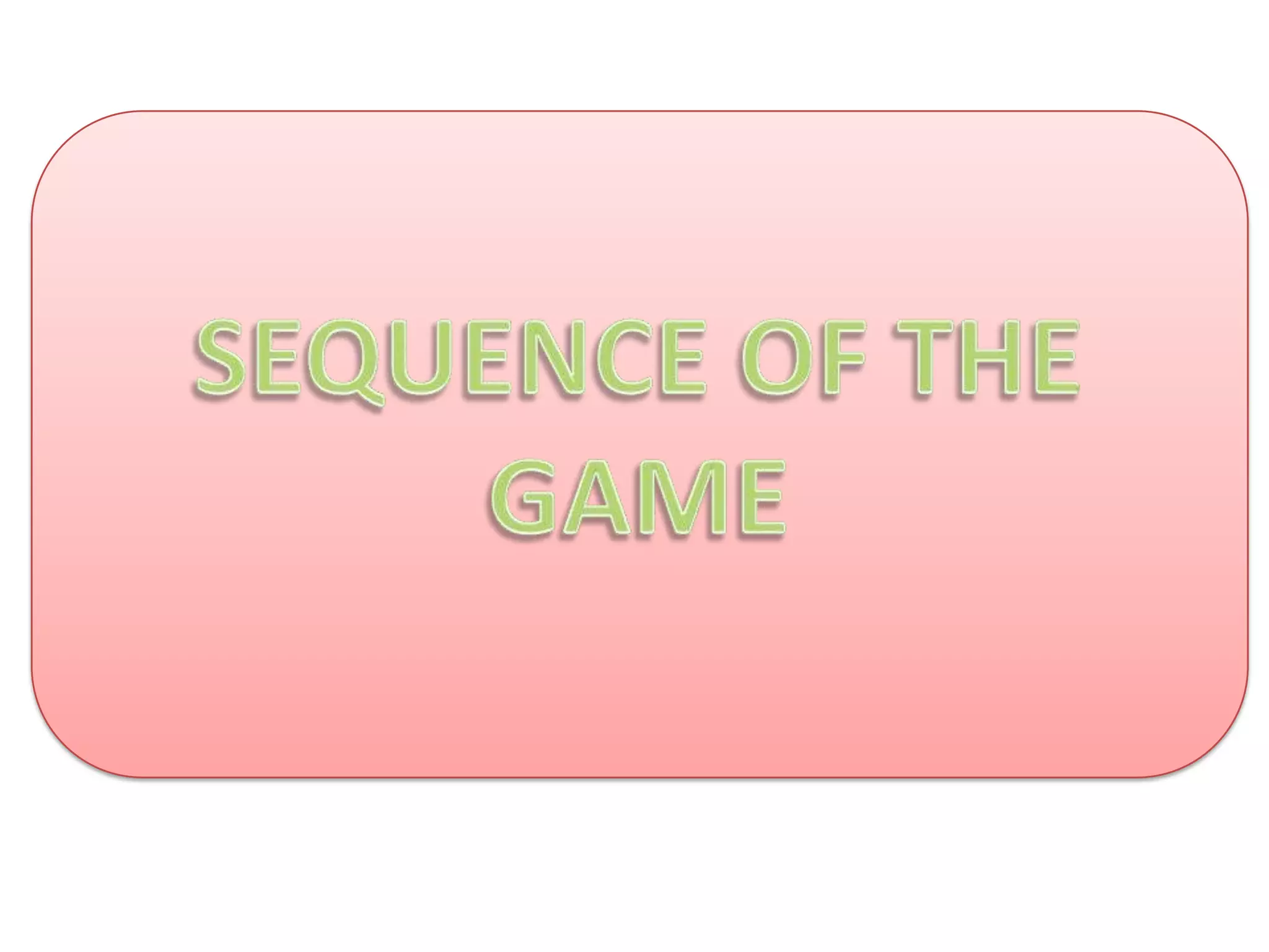 Negotiate meaning with the students to ensure comprehension. SEQUENCE OF THE GAME