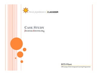 Harsh Jegadeesan’s CLASSROOM




CASE STUDY




                                 BITS Pilani
                                 Off-Campus Work-Integrated Learning Programmes
 