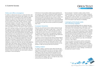 3 | Customer Success




Online and offline convergence                                       “I think this not only provides a better buying experience for      “So for example, if I wanted to create a series of all the
                                                                      the customer, it also helps to maximize the sales experience        Christmas titles or romance books and create a catalog for
“In addition to delivering the best up-to-date information with
                                                                      so the salespeople can spend their time with a customer             that, I can easily do it,” says Joyce. “If I wanted to customize
 several enhancements, the solution also enables us to make
                                                                      talking about great new titles that are coming out rather than      something for a particular client, I can do that as well. It’s very
 sure that we have a convergence of the online and offline
                                                                      worrying about the administrative details of documenting            flexible as to how you want to build out the environment.
 experience,” says Joyce. HarperCollins has increased
                                                                      and spending valuable time typing into an Excel spreadsheet         One of the system’s best features is its flexibility.”
 customer interactivity, which was paramount to the project,
                                                                      the books the client wants to order. So it’s really about trying
 but the solution is also able to help customers create
                                                                      to automate and make that process as effective as possible,”       Leveraging what already exists
 customized catalogs. Joyce adds, “We can put together
 a Christmas catalog or a mystery catalog or very different
                                                                      says Joyce.                                                        and minimizing migration
 types of things for different types of customers and stores                                                                             Joyce recommends leveraging what you already have and
                                                                     Increased interactivity                                             using what already exists within your organization. Creating
 and create whatever we need. This adds to a better experience.”
                                                                     Searches are performed across multiple catalogs through             new systems only complicates things and upsets users.
With such a dramatic change to the way they handle catalogs,
                                                                     a single interface, with areas to make notes. “I could look
the publishing company wanted to make sure their booksellers                                                                             “Since the information already exists somewhere, there really
                                                                     at one catalog at a time, or I might hop back and forth, or
and other clients felt comfortable using the new system. The                                                                              is no migration. All we’re doing is exposing it inside a different
                                                                     I might have an author that was in the hardcover catalog
online solution looks almost exactly like the old paper catalogs                                                                          infrastructure and allowing an editorial interface to enhance
                                                                     for children’s books but also in the paperback catalog for
and allows them to do everything they could do before, but                                                                                that information through something that’s very, very simple,”
                                                                     children’s books,” states Joyce. Searches are also performed
with the added features, the entire process is much better                                                                                says Martyn. “With an historic system that houses all the
                                                                     on audio or video content related to the titles.
and much faster, facilitating better buying decisions. Among                                                                              information, you may have the ability to go in to update and
other things, they can manage personalized lists of titles they      Customers can also browse through Advance Reader Editions            maintain, but it may be difficult or you may not be allowed
may want to purchase or recommend as a buyer for their               (ARE), which are pre-published versions of the books. “They          because of data integrity.”
bookstore or chain of bookstores; they can see previous              can see the layout, look at illustrations, and read excerpts
                                                                                                                                         One of the values of this dynamic solution is eliminating
catalogs to compare the notes they may have made regarding           inside the book while they are making title choices,” says
                                                                                                                                         content migration, information porting, and managing a
certain titles; read reviews; watch an interview in which the        Joyce. “That was one of the key interactive features that we
                                                                                                                                         system in multiple places with multiple buckets of content.
author talks about his or her inspiration for the book; and listen   wanted to make sure that we had live at the launch.”
                                                                                                                                         Once the shell and infrastructure of workflow processes are
to the quality of a book on tape. After they made their lists,                                                                           created, the title selection tool allows the user to customize
they would feed the information to a bookseller system through       Catalog creation                                                    which titles will show up in which catalogs—and these can
Excel downloads and order sheets, but with Open Text Web             To create a catalog, customers simply select the titles they        be edited and moved in minutes.
Solutions, they can create their own personalized catalog of         want (even all of the titles), and click on a red dot to create a
purchases or recommendations.                                        catalog. The information is imported into the CMS, and all
                                                                     the catalogs’ titles are there inside the template structure
                                                                     using the preexisting workflows and authoring processes
                                                                     that are already built into the system. If there are enhancements
                                                                     to be made to the catalog, which is normally the case, those
                                                                     enhancements are started right away.
 