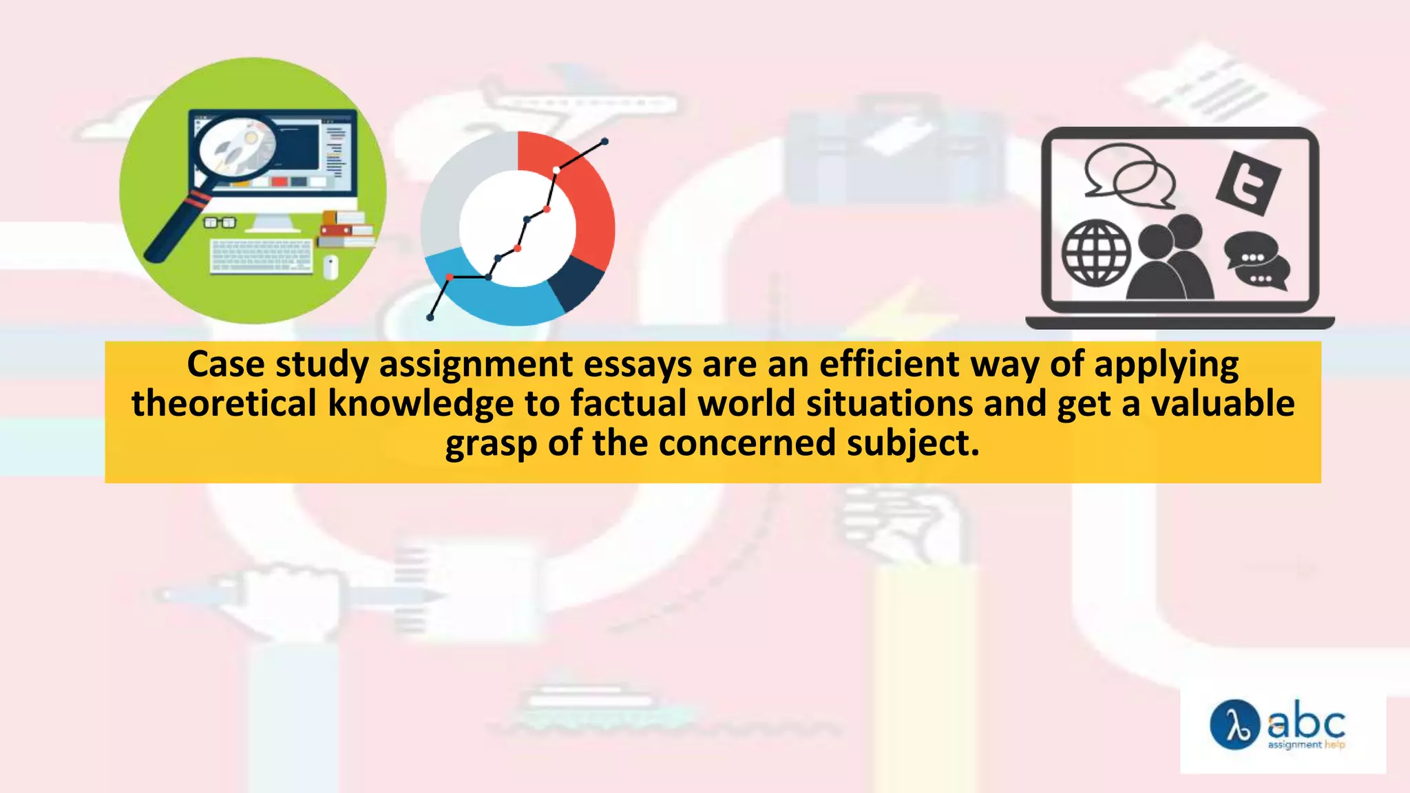 Case study assignment essays are an efficient way of applying
theoretical knowledge to factual world situations and get a valuable
grasp of the concerned subject.
 