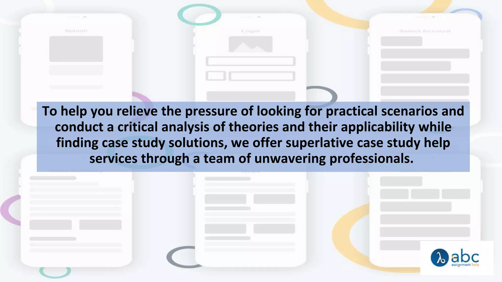 To help you relieve the pressure of looking for practical scenarios and
conduct a critical analysis of theories and their applicability while
finding case study solutions, we offer superlative case study help
services through a team of unwavering professionals.
 