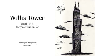 Willis Tower
ARCH – 312
Tectonic Translation
Kamchybek Kanybekov
1906010017
 