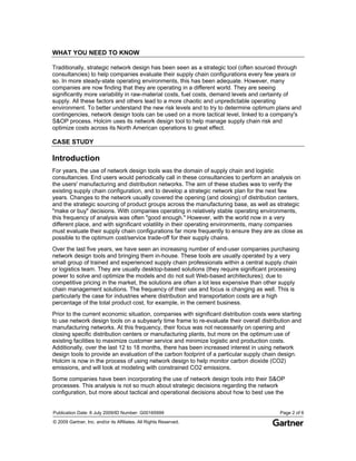 WHAT YOU NEED TO KNOW

Traditionally, strategic network design has been seen as a strategic tool (often sourced through
consultancies) to help companies evaluate their supply chain configurations every few years or
so. In more steady-state operating environments, this has been adequate. However, many
companies are now finding that they are operating in a different world. They are seeing
significantly more variability in raw-material costs, fuel costs, demand levels and certainty of
supply. All these factors and others lead to a more chaotic and unpredictable operating
environment. To better understand the new risk levels and to try to determine optimum plans and
contingencies, network design tools can be used on a more tactical level, linked to a company's
S&OP process. Holcim uses its network design tool to help manage supply chain risk and
optimize costs across its North American operations to great effect.

CASE STUDY

Introduction
For years, the use of network design tools was the domain of supply chain and logistic
consultancies. End users would periodically call in these consultancies to perform an analysis on
the users' manufacturing and distribution networks. The aim of these studies was to verify the
existing supply chain configuration, and to develop a strategic network plan for the next few
years. Changes to the network usually covered the opening (and closing) of distribution centers,
and the strategic sourcing of product groups across the manufacturing base, as well as strategic
"make or buy" decisions. With companies operating in relatively stable operating environments,
this frequency of analysis was often "good enough." However, with the world now in a very
different place, and with significant volatility in their operating environments, many companies
must evaluate their supply chain configurations far more frequently to ensure they are as close as
possible to the optimum cost/service trade-off for their supply chains.
Over the last five years, we have seen an increasing number of end-user companies purchasing
network design tools and bringing them in-house. These tools are usually operated by a very
small group of trained and experienced supply chain professionals within a central supply chain
or logistics team. They are usually desktop-based solutions (they require significant processing
power to solve and optimize the models and do not suit Web-based architectures); due to
competitive pricing in the market, the solutions are often a lot less expensive than other supply
chain management solutions. The frequency of their use and focus is changing as well. This is
particularly the case for industries where distribution and transportation costs are a high
percentage of the total product cost, for example, in the cement business.
Prior to the current economic situation, companies with significant distribution costs were starting
to use network design tools on a subyearly time frame to re-evaluate their overall distribution and
manufacturing networks. At this frequency, their focus was not necessarily on opening and
closing specific distribution centers or manufacturing plants, but more on the optimum use of
existing facilities to maximize customer service and minimize logistic and production costs.
Additionally, over the last 12 to 18 months, there has been increased interest in using network
design tools to provide an evaluation of the carbon footprint of a particular supply chain design.
Holcim is now in the process of using network design to help monitor carbon dioxide (CO2)
emissions, and will look at modeling with constrained CO2 emissions.
Some companies have been incorporating the use of network design tools into their S&OP
processes. This analysis is not so much about strategic decisions regarding the network
configuration, but more about tactical and operational decisions about how to best use the


Publication Date: 6 July 2009/ID Number: G00165999                                         Page 2 of 6
© 2009 Gartner, Inc. and/or its Affiliates. All Rights Reserved.
 