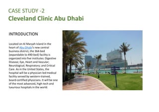 CASE STUDY -2
Cleveland Clinic Abu Dhabi
INTRODUCTION
Located on Al Maryah Island in the
heart of Abu Dhabi’s new central
...
