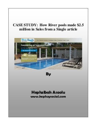 CASE STUDY: How River pools made $2.5
million in Sales from a Single article
By
Hephzibah Asaolu
www.hephzysocial.com
 