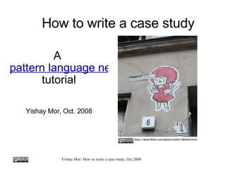 How to write a case study A  pattern language network  tutorial Yishay Mor, Oct. 2008 