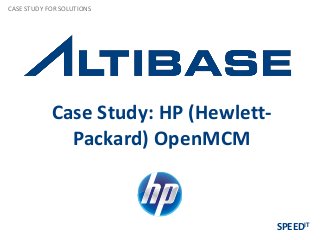 Case Study: HP (Hewlett-
Packard) OpenMCM
CASE STUDY FOR SOLUTIONS
SPEEDIT
 
