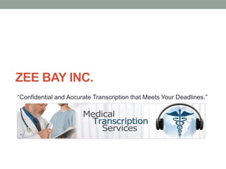 ZEE BAY INC.
“Confidential and Accurate Transcription that Meets Your Deadlines.”
 