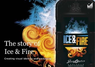 The story of
Ice & Fire
Creating visual identity and packaging
 