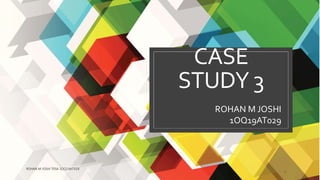 CASE
STUDY 3
ROHAN M JOSHI
1OQ19AT029
5/6/2021
ROHAN M JOSHI T0SA 1OQ19AT029
1
 