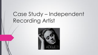 Case Study – Independent
Recording Artist
 