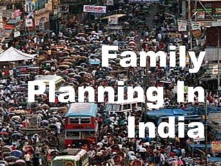 Family
Planning In
      India
 