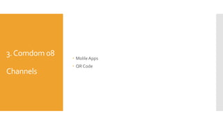 3.Comdom 08
Channels
 MolileApps
 QR Code
 