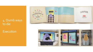 4. Dumb ways
to die
Execution
 