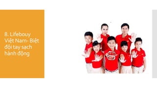 8. Lifebouy
Việt Nam- Biệt
đội tay sạch
hành động
 