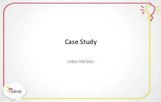 Case Study
Intex Mobile

 