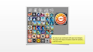 It’s easy to go overboard with app icon designs.
The guys from Spice Invaders made 50 variants...
a bit too much.
 