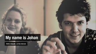 My name is Johan
Wolf or @wolfr_ on the internet
 