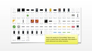 Here’s the assets for ConcertWall. Takes some
work to export them all, especially crisp assets in
both retina and non-retina versions.
 