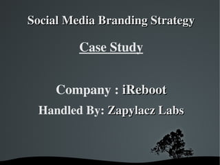 Social Media Branding Strategy

         Case Study


     Company : iReboot
 Handled By: Zapylacz Labs



           
 
