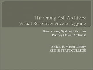 Kara Young, Systems Librarian Rodney Obien, Archivist Wallace E. Mason Library KEENE STATE COLLEGE 