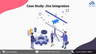 Case Study: Jira Integration
cloud.analogy info@cloudanalogy.com +1(415)830-3899
 